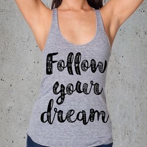 Follow Your Dreams Tank Top Shirt American Apparel